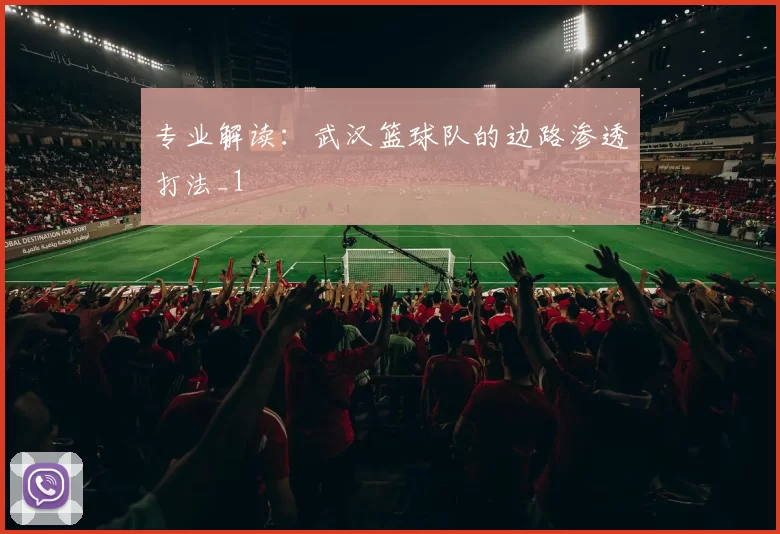 专业解读：武汉篮球队的边路渗透打法_1