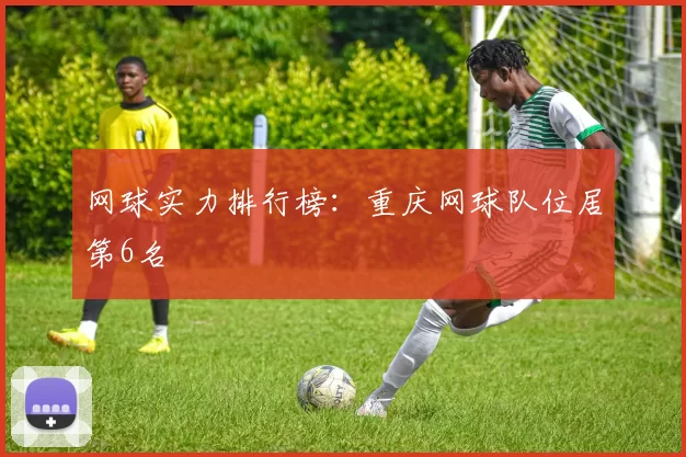 网球实力排行榜：重庆网球队位居第6名