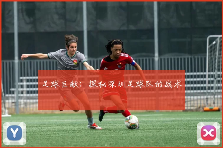 足球巨献：探秘深圳足球队的战术